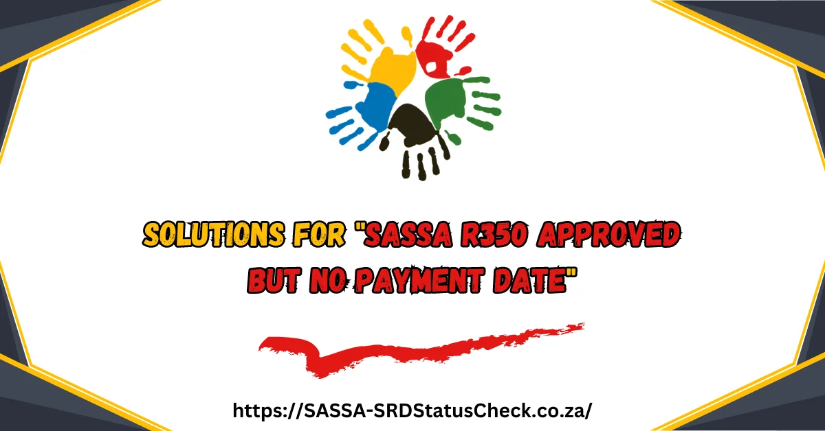 Solutions for "SASSA R350 Approved But No Payment Date"