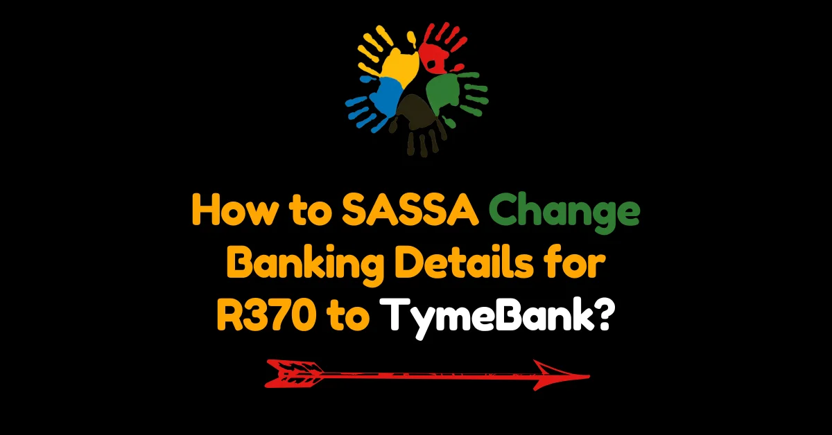 How to SASSA Change Banking Details for R370 to TymeBank?