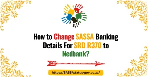 How to Change SASSA Banking Details For SRD R370 to Nedbank?