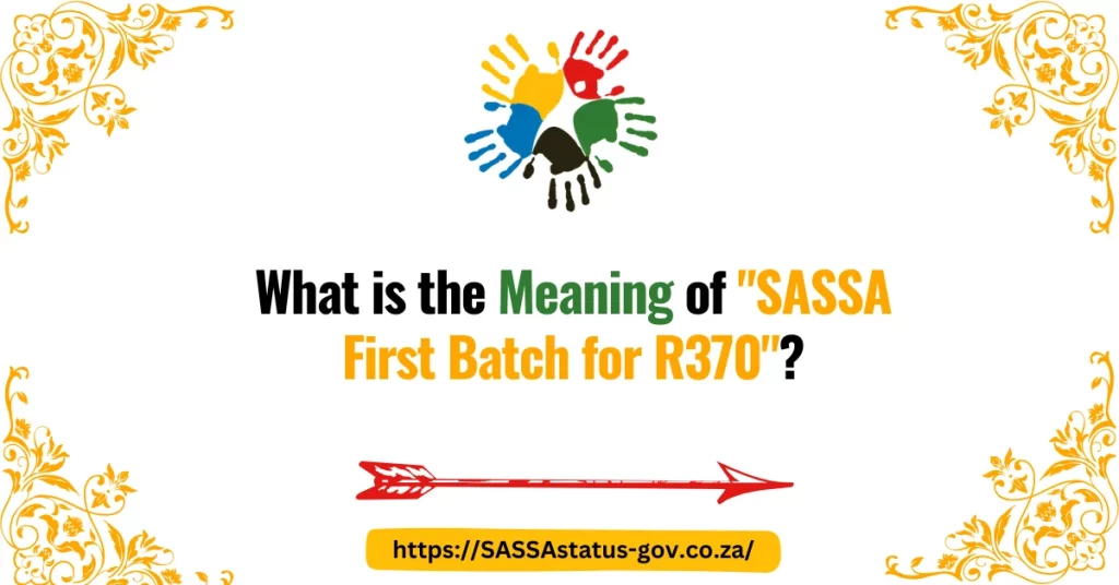 What is the Meaning of SASSA First Batch for R370